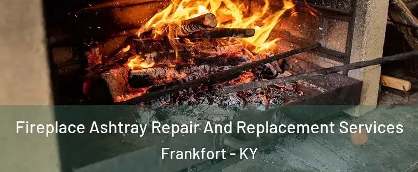  Fireplace Ashtray Repair And Replacement Services Frankfort - KY