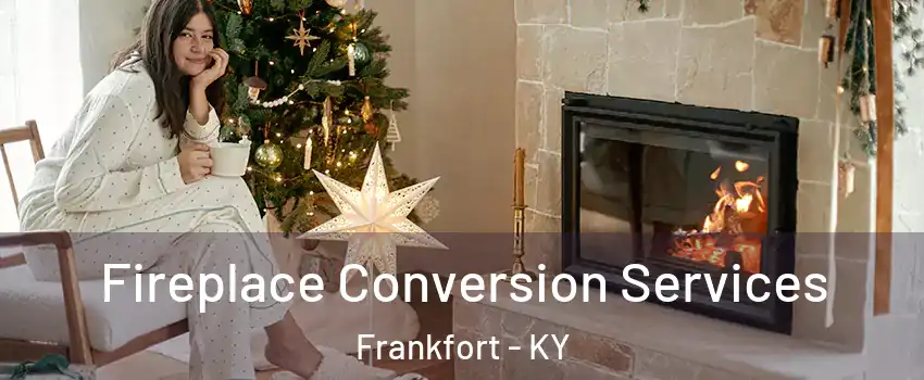  Fireplace Conversion Services Frankfort - KY