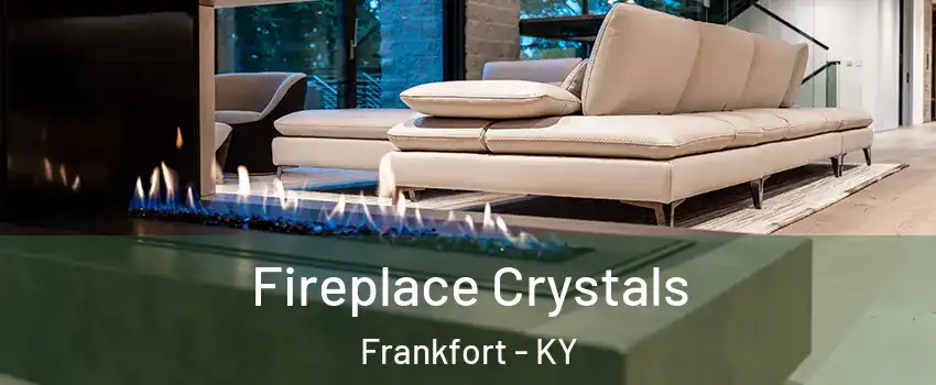  Fireplace Crystals Frankfort - KY