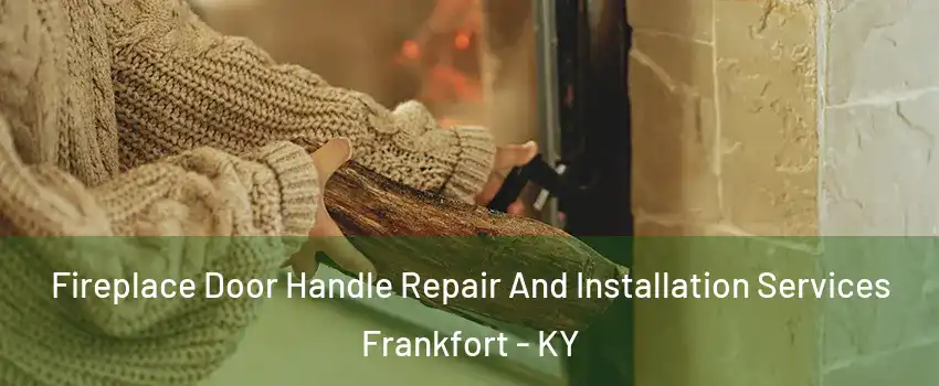  Fireplace Door Handle Repair And Installation Services Frankfort - KY