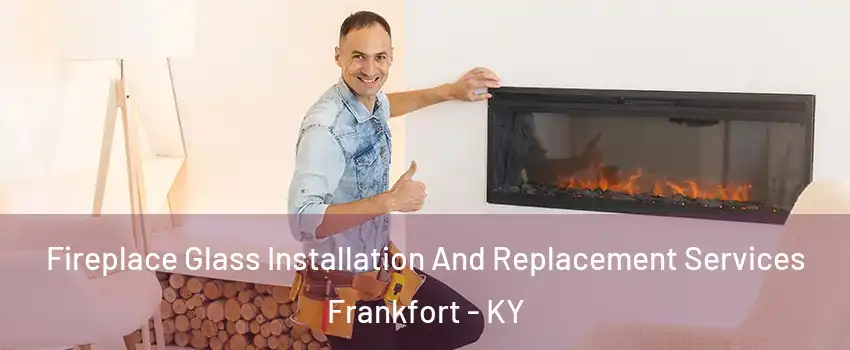  Fireplace Glass Installation And Replacement Services Frankfort - KY