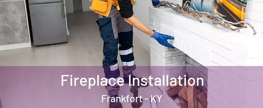  Fireplace Installation Frankfort - KY