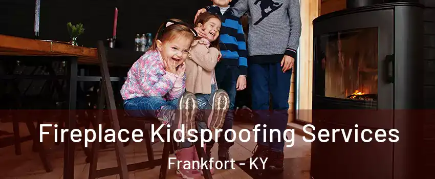  Fireplace Kidsproofing Services Frankfort - KY