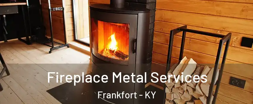 Fireplace Metal Services Frankfort - KY