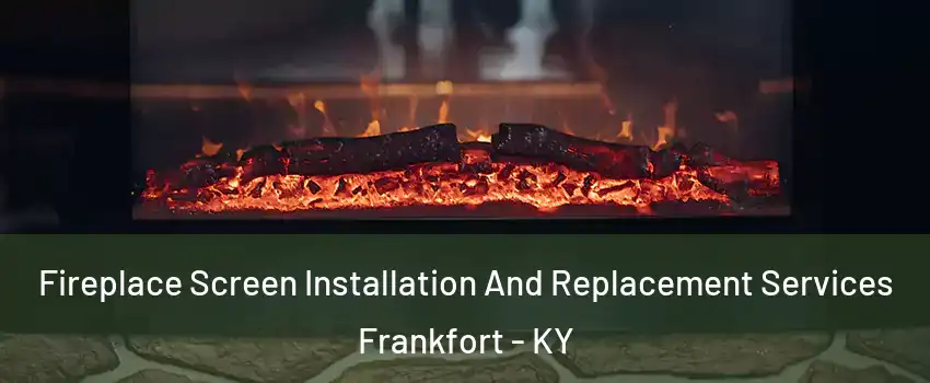  Fireplace Screen Installation And Replacement Services Frankfort - KY