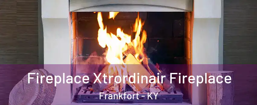  Fireplace Xtrordinair Fireplace Frankfort - KY