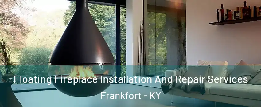 Floating Fireplace Installation And Repair Services Frankfort - KY
