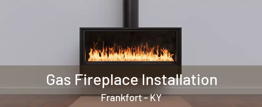  Gas Fireplace Installation Frankfort - KY