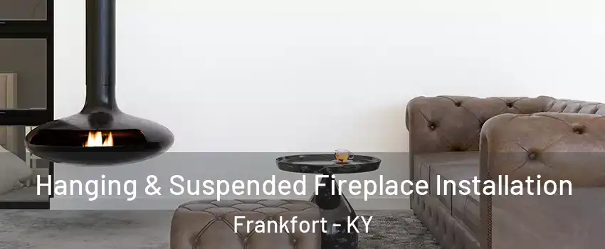  Hanging & Suspended Fireplace Installation Frankfort - KY