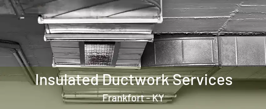  Insulated Ductwork Services Frankfort - KY