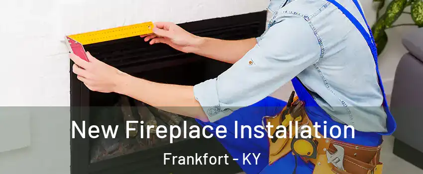 New Fireplace Installation Frankfort - KY