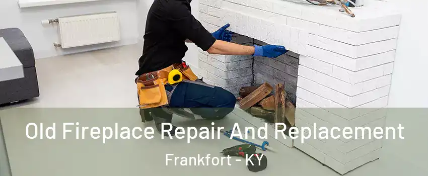  Old Fireplace Repair And Replacement Frankfort - KY
