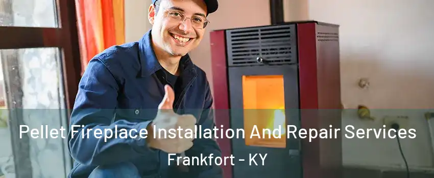  Pellet Fireplace Installation And Repair Services Frankfort - KY
