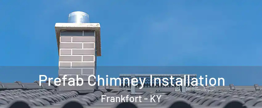  Prefab Chimney Installation Frankfort - KY