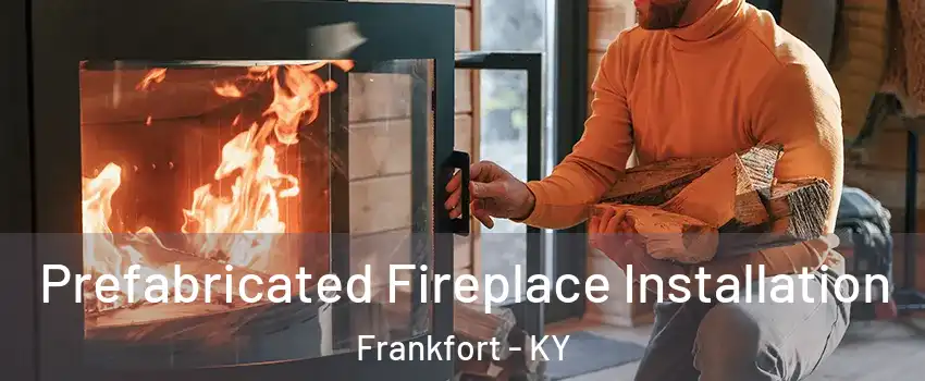  Prefabricated Fireplace Installation Frankfort - KY