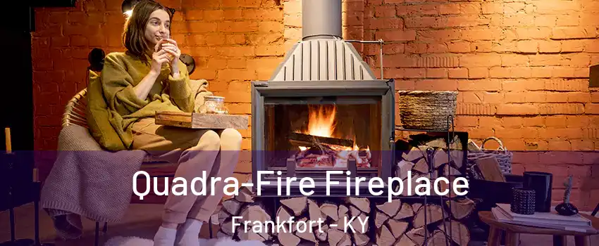  Quadra-Fire Fireplace Frankfort - KY