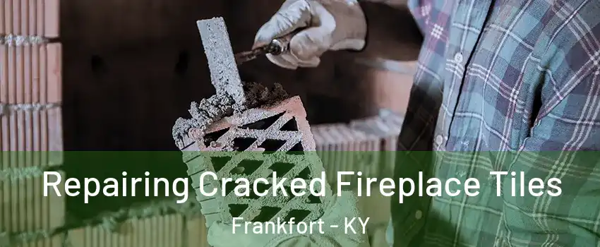  Repairing Cracked Fireplace Tiles Frankfort - KY