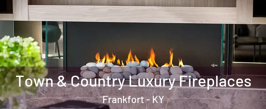  Town & Country Luxury Fireplaces Frankfort - KY
