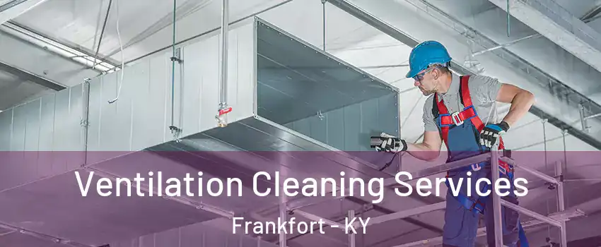 Ventilation Cleaning Services Frankfort - KY