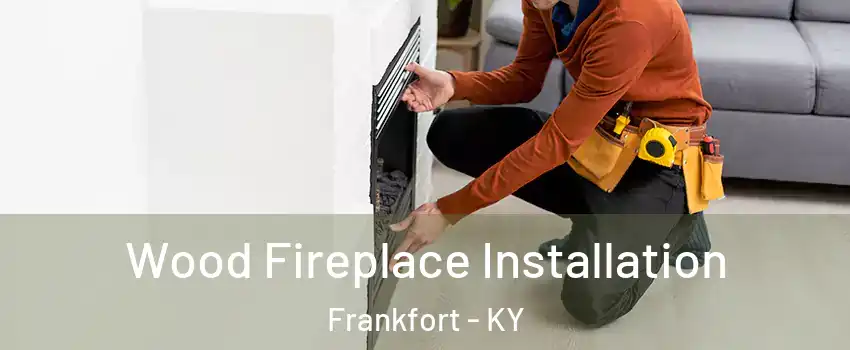  Wood Fireplace Installation Frankfort - KY